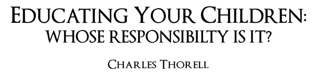 Educating Your Children: Whose Responsibility Is It? - Charles Thorell